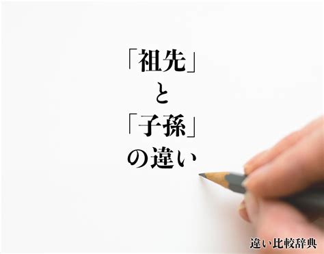 祖先 子孫|「祖先」と「子孫」の違いとは？分かりやすく解釈 